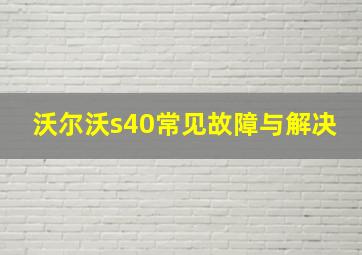 沃尔沃s40常见故障与解决