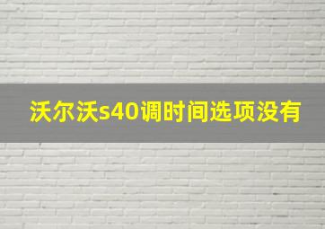 沃尔沃s40调时间选项没有