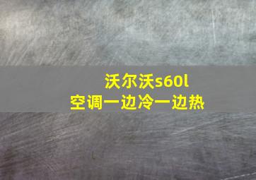 沃尔沃s60l空调一边冷一边热