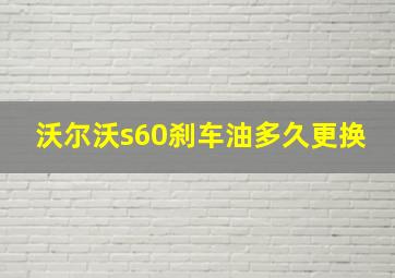 沃尔沃s60刹车油多久更换