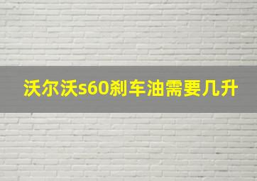 沃尔沃s60刹车油需要几升