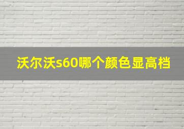 沃尔沃s60哪个颜色显高档