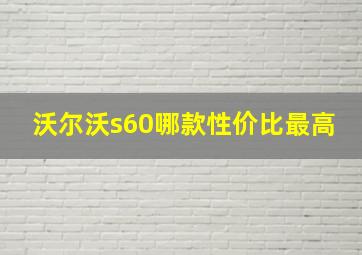 沃尔沃s60哪款性价比最高