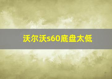 沃尔沃s60底盘太低