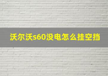 沃尔沃s60没电怎么挂空挡