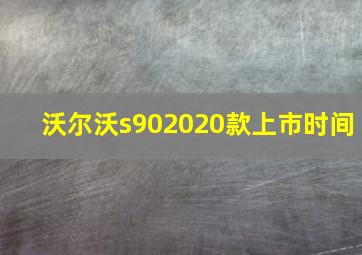 沃尔沃s902020款上市时间