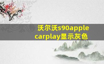 沃尔沃s90applecarplay显示灰色