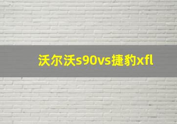 沃尔沃s90vs捷豹xfl