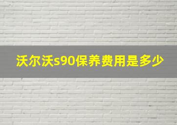 沃尔沃s90保养费用是多少