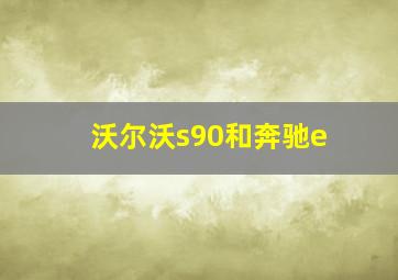 沃尔沃s90和奔驰e