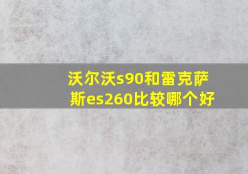 沃尔沃s90和雷克萨斯es260比较哪个好