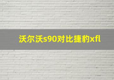 沃尔沃s90对比捷豹xfl