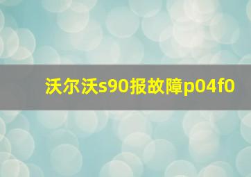 沃尔沃s90报故障p04f0