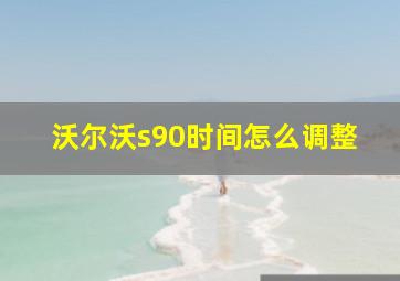 沃尔沃s90时间怎么调整