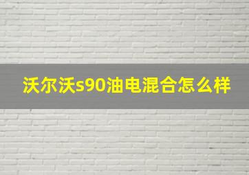 沃尔沃s90油电混合怎么样