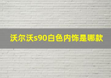 沃尔沃s90白色内饰是哪款