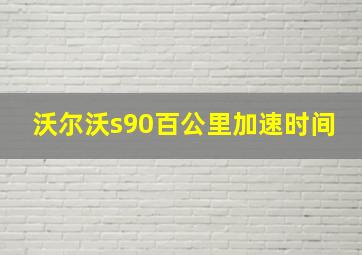 沃尔沃s90百公里加速时间