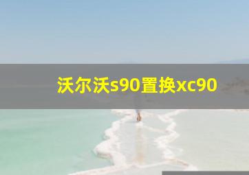 沃尔沃s90置换xc90