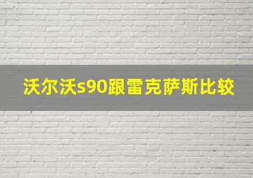 沃尔沃s90跟雷克萨斯比较