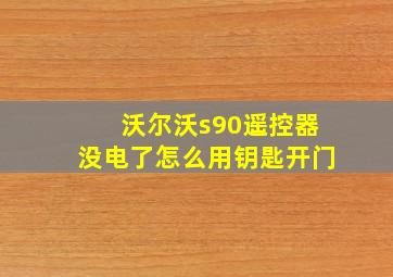 沃尔沃s90遥控器没电了怎么用钥匙开门