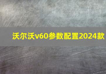 沃尔沃v60参数配置2024款