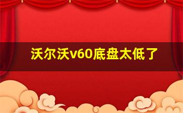 沃尔沃v60底盘太低了