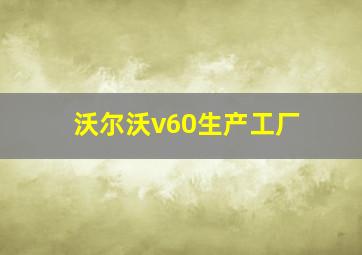 沃尔沃v60生产工厂