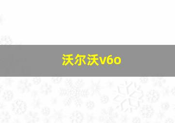 沃尔沃v6o