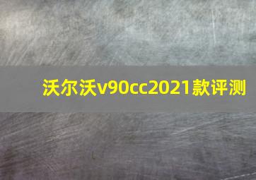 沃尔沃v90cc2021款评测