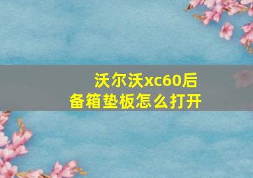 沃尔沃xc60后备箱垫板怎么打开