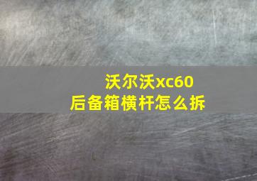 沃尔沃xc60后备箱横杆怎么拆