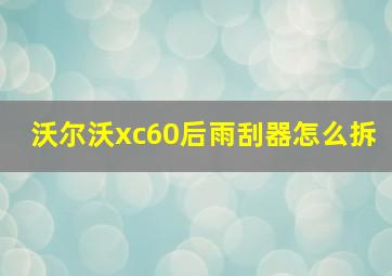 沃尔沃xc60后雨刮器怎么拆