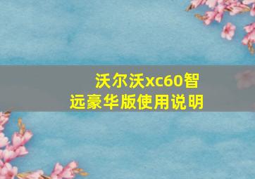 沃尔沃xc60智远豪华版使用说明