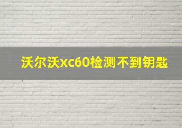 沃尔沃xc60检测不到钥匙