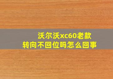 沃尔沃xc60老款转向不回位吗怎么回事