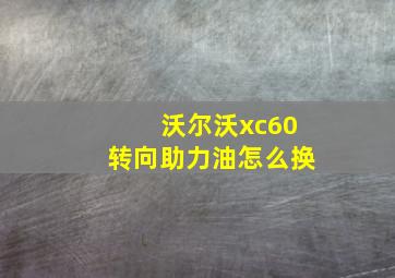 沃尔沃xc60转向助力油怎么换