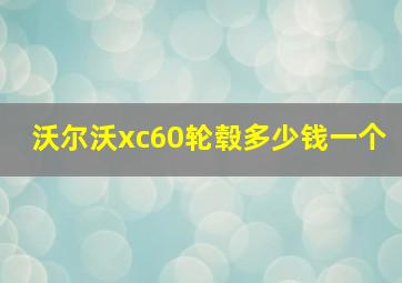 沃尔沃xc60轮毂多少钱一个