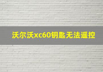 沃尔沃xc60钥匙无法遥控