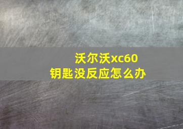 沃尔沃xc60钥匙没反应怎么办