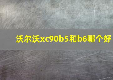 沃尔沃xc90b5和b6哪个好