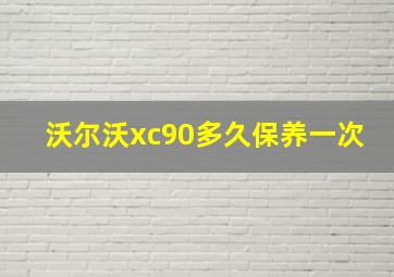 沃尔沃xc90多久保养一次