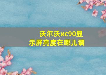 沃尔沃xc90显示屏亮度在哪儿调