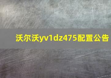 沃尔沃yv1dz475配置公告