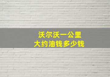 沃尔沃一公里大约油钱多少钱