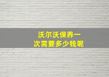 沃尔沃保养一次需要多少钱呢