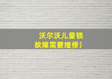 沃尔沃儿童锁故障需要维修氵