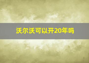 沃尔沃可以开20年吗