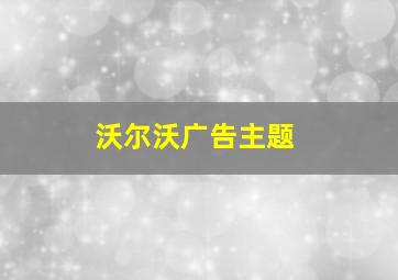 沃尔沃广告主题