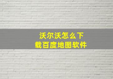 沃尔沃怎么下载百度地图软件