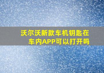 沃尔沃新款车机钥匙在车内APP可以打开吗